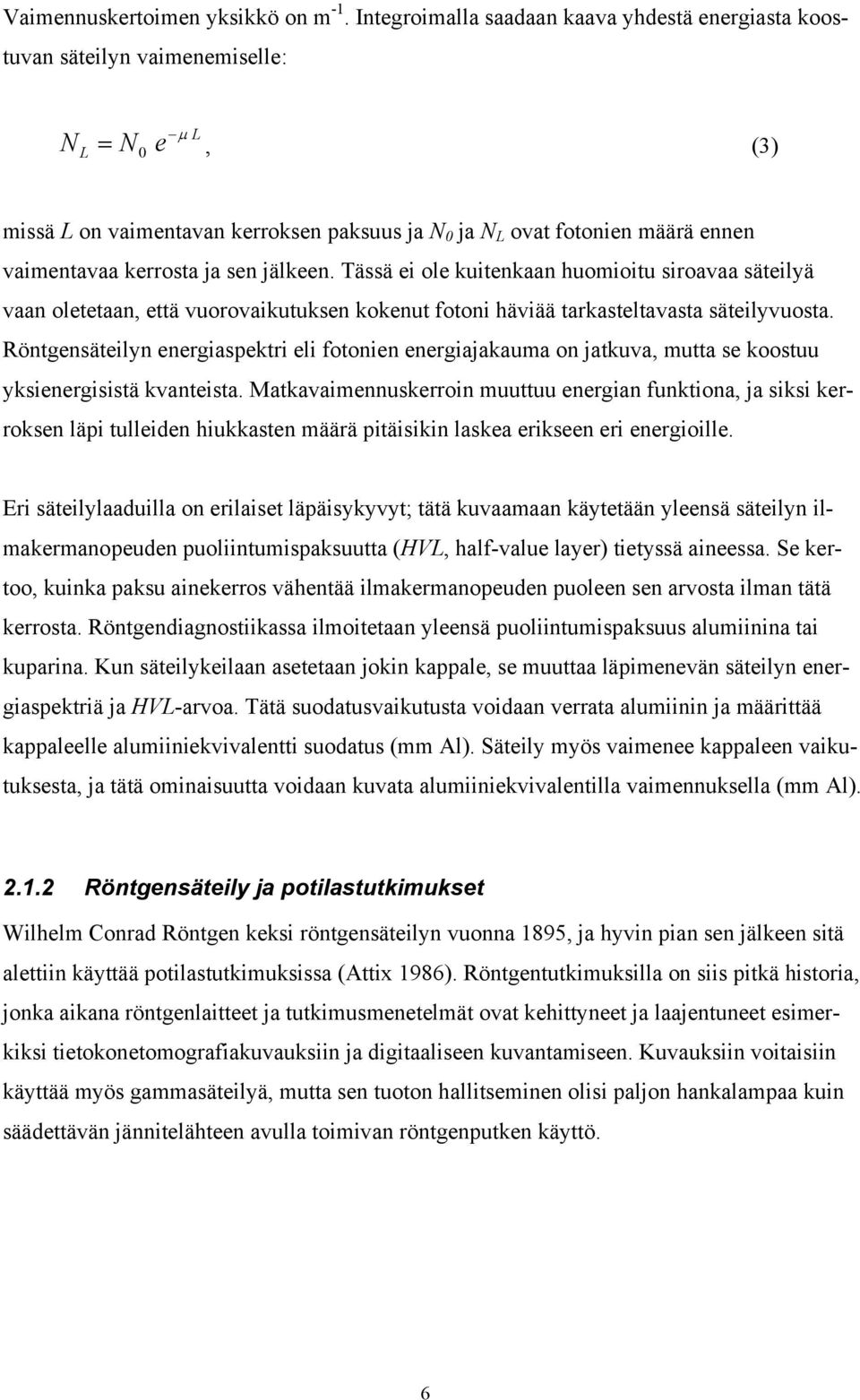 kerrosta ja sen jälkeen. Tässä ei ole kuitenkaan huomioitu siroavaa säteilyä vaan oletetaan, että vuorovaikutuksen kokenut fotoni häviää tarkasteltavasta säteilyvuosta.