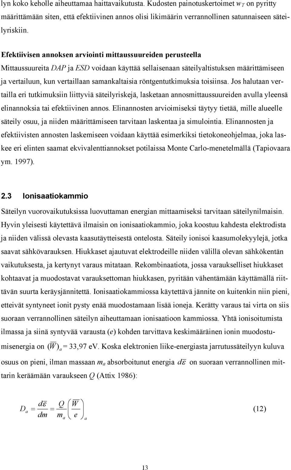 röntgentutkimuksia toisiinsa. Jos halutaan vertailla eri tutkimuksiin liittyviä säteilyriskejä, lasketaan annosmittaussuureiden avulla yleensä elinannoksia tai efektiivinen annos.