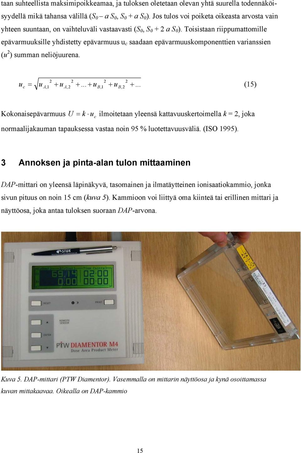 Toisistaan riippumattomille epävarmuuksille yhdistetty epävarmuus u c saadaan epävarmuuskomponenttien varianssien (u 2 ) summan neliöjuurena. 2 2 2 2 c = A, 1 A,2 B,1 B,2 + u u + u +... + u + u.