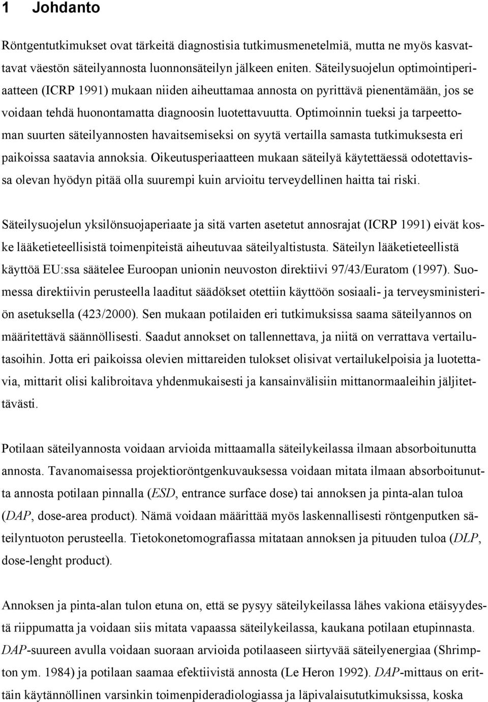 Optimoinnin tueksi ja tarpeettoman suurten säteilyannosten havaitsemiseksi on syytä vertailla samasta tutkimuksesta eri paikoissa saatavia annoksia.