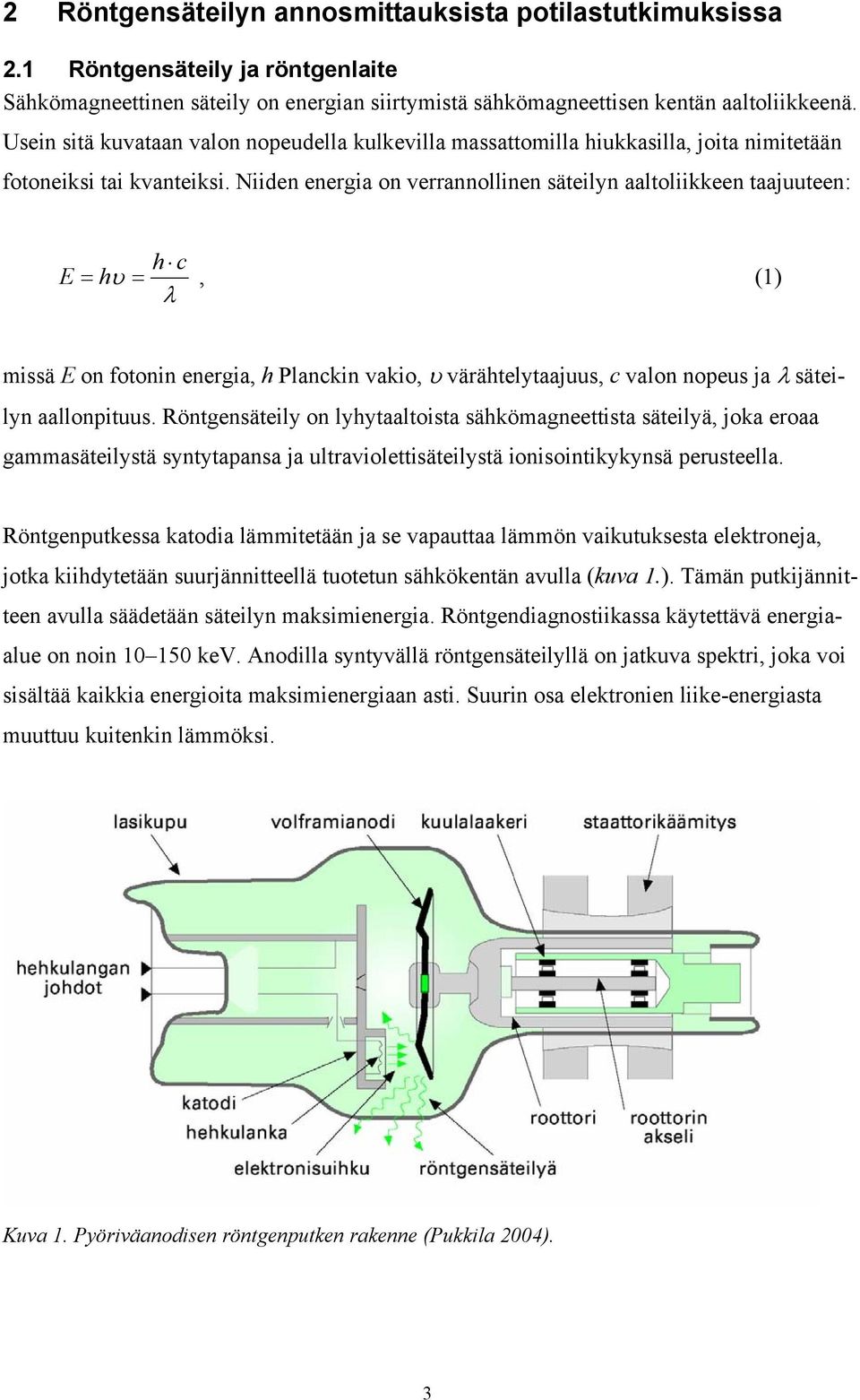 Niiden energia on verrannollinen säteilyn aaltoliikkeen taajuuteen: h c E = hυ =, (1) λ missä E on fotonin energia, h Planckin vakio, υ värähtelytaajuus, c valon nopeus ja λ säteilyn aallonpituus.