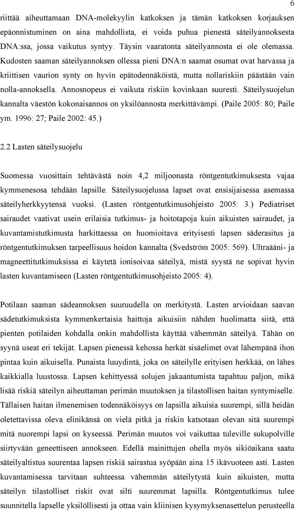 Kudosten saaman säteilyannoksen ollessa pieni DNA:n saamat osumat ovat harvassa ja kriittisen vaurion synty on hyvin epätodennäköistä, mutta nollariskiin päästään vain nolla-annoksella.