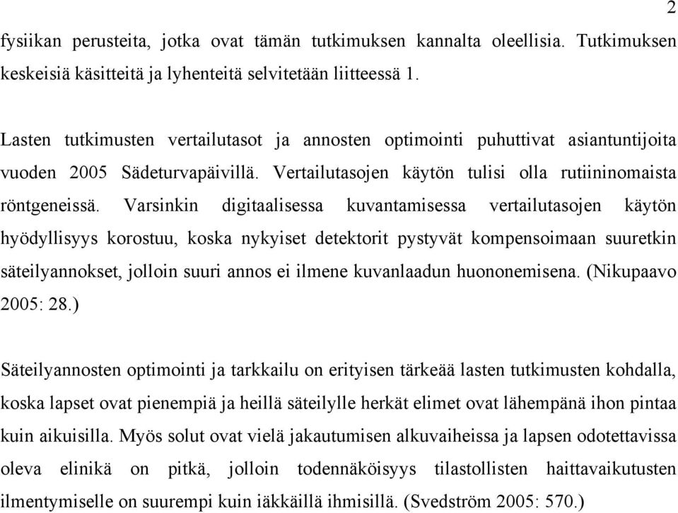 Varsinkin digitaalisessa kuvantamisessa vertailutasojen käytön hyödyllisyys korostuu, koska nykyiset detektorit pystyvät kompensoimaan suuretkin säteilyannokset, jolloin suuri annos ei ilmene