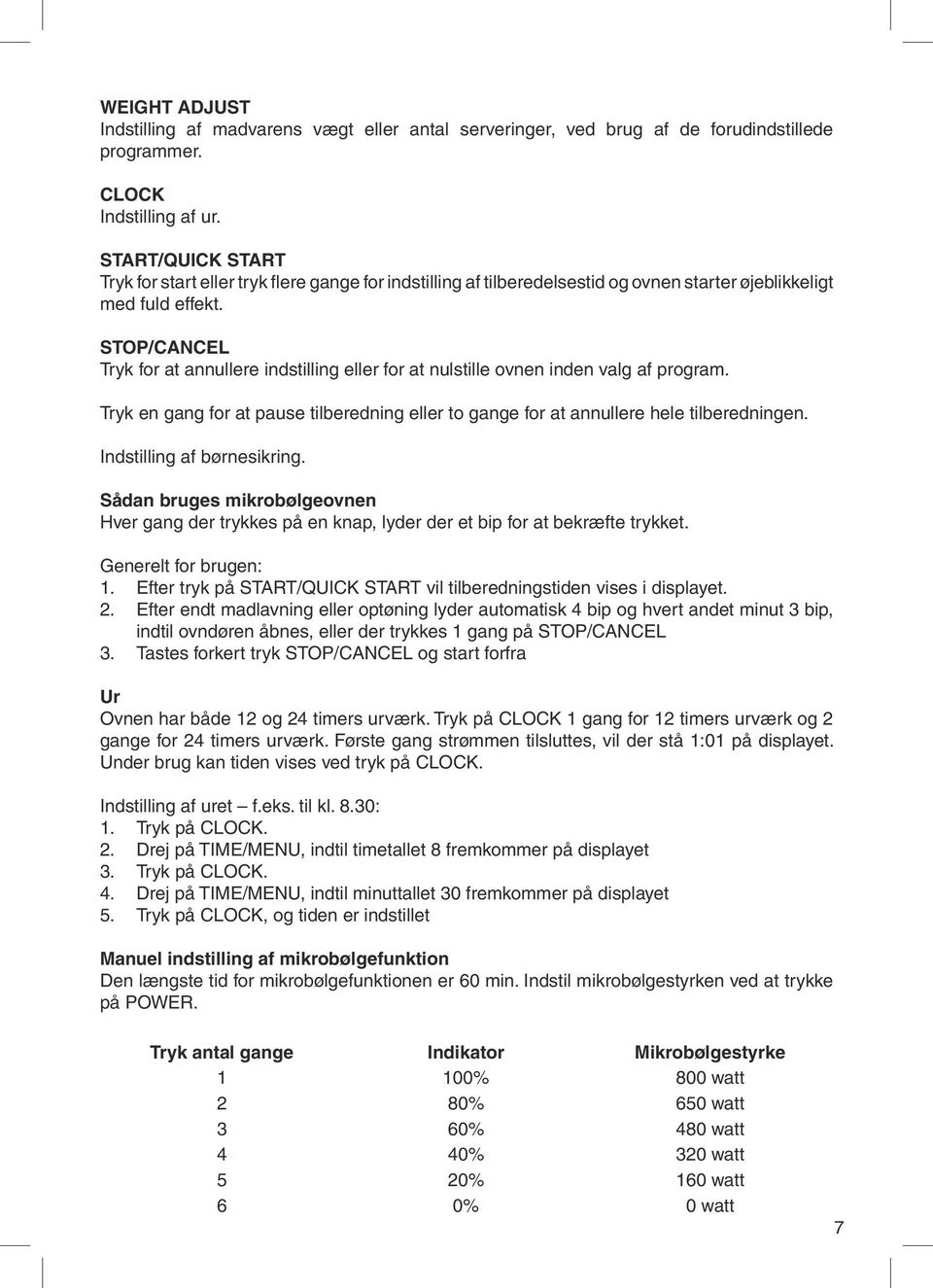 STOP/CANCEL Tryk for at annullere indstilling eller for at nulstille ovnen inden valg af program. Tryk en gang for at pause tilberedning eller to gange for at annullere hele tilberedningen.