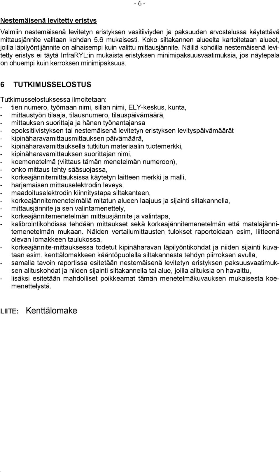 Näillä kohdilla nestemäisenä levitetty eristys ei täytä InfraRYL:in mukaista eristyksen minimipaksuusvaatimuksia, jos näytepala on ohuempi kuin kerroksen minimipaksuus.