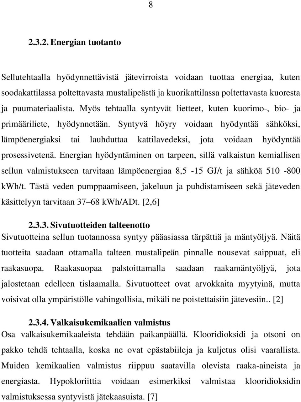 Syntyvä höyry voidaan hyödyntää sähköksi, lämpöenergiaksi tai lauhduttaa kattilavedeksi, jota voidaan hyödyntää prosessivetenä.