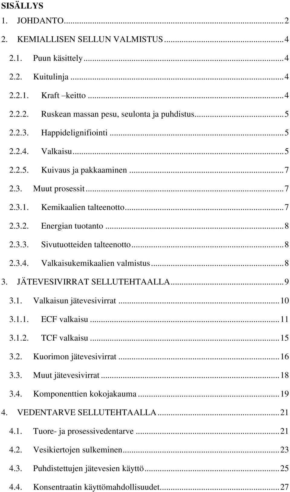 .. 8 2.3.4. Valkaisukemikaalien valmistus... 8 3. JÄTEVESIVIRRAT SELLUTEHTAALLA... 9 3.1. Valkaisun jätevesivirrat... 10 3.1.1. ECF valkaisu... 11 3.1.2. TCF valkaisu... 15 3.2. Kuorimon jätevesivirrat.