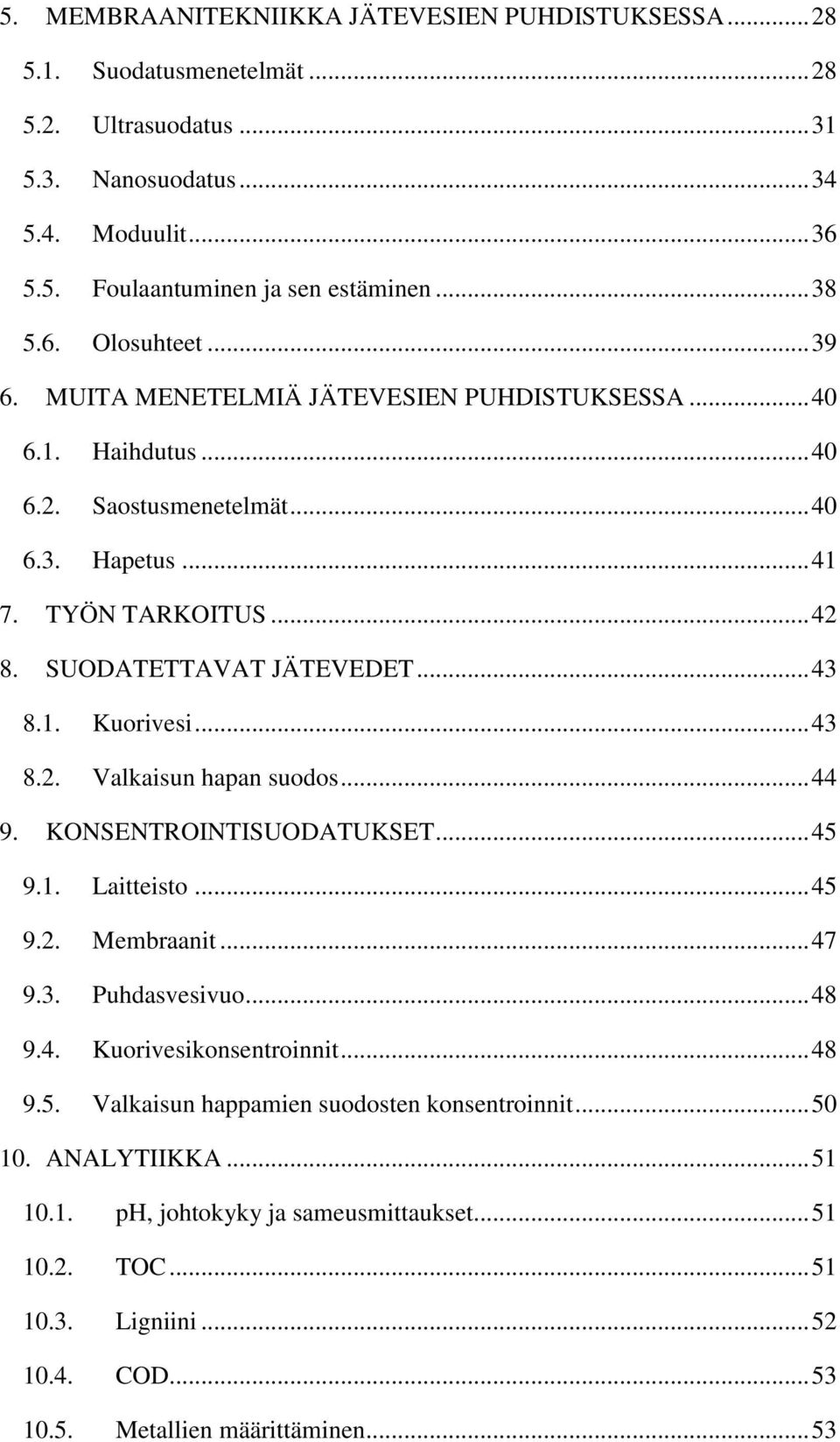 .. 43 8.2. Valkaisun hapan suodos... 44 9. KONSENTROINTISUODATUKSET... 45 9.1. Laitteisto... 45 9.2. Membraanit... 47 9.3. Puhdasvesivuo... 48 9.4. Kuorivesikonsentroinnit... 48 9.5. Valkaisun happamien suodosten konsentroinnit.