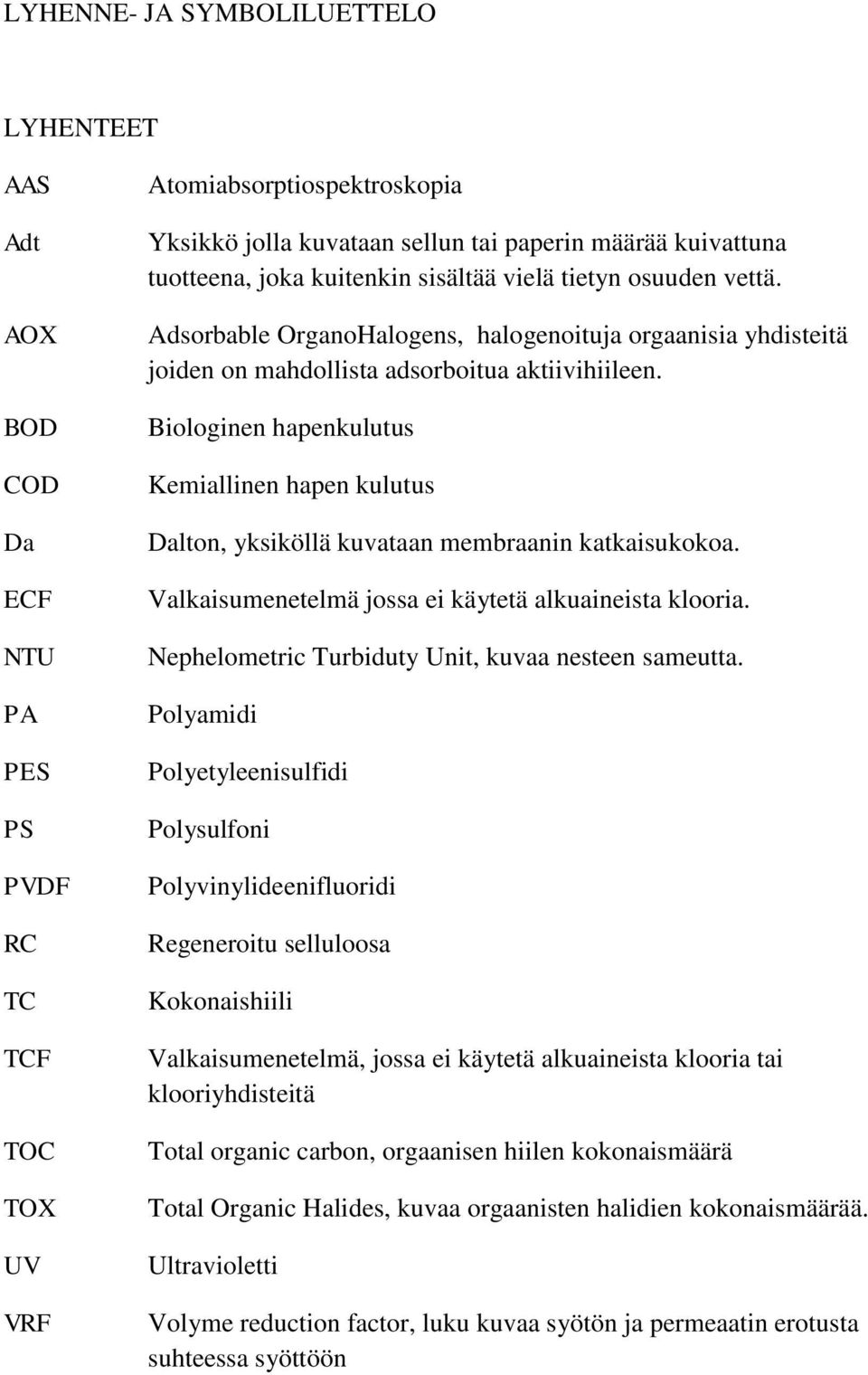 Biologinen hapenkulutus Kemiallinen hapen kulutus Dalton, yksiköllä kuvataan membraanin katkaisukokoa. Valkaisumenetelmä jossa ei käytetä alkuaineista klooria.