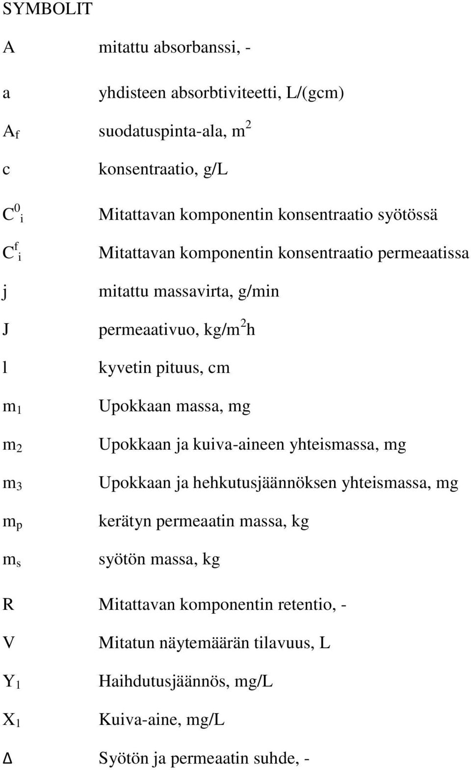 pituus, cm Upokkaan massa, mg Upokkaan ja kuiva-aineen yhteismassa, mg Upokkaan ja hehkutusjäännöksen yhteismassa, mg kerätyn permeaatin massa, kg syötön