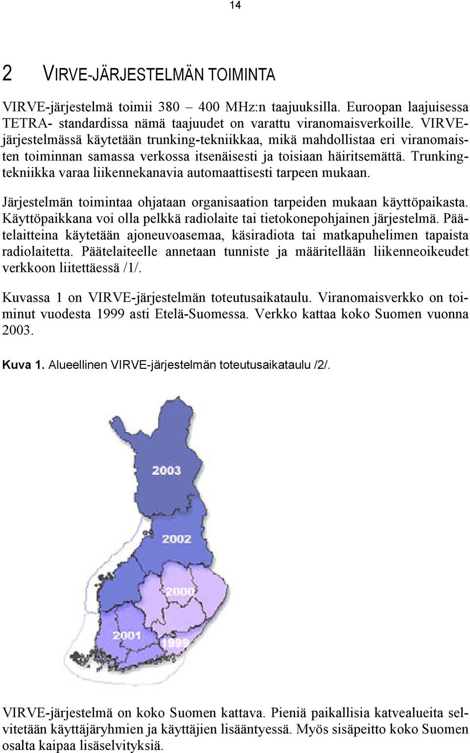 Trunkingtekniikka varaa liikennekanavia automaattisesti tarpeen mukaan. Järjestelmän toimintaa ohjataan organisaation tarpeiden mukaan käyttöpaikasta.