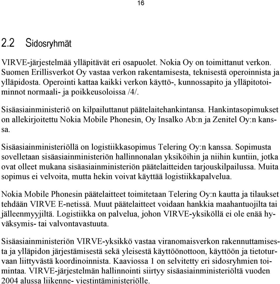 Hankintasopimukset on allekirjoitettu Nokia Mobile Phonesin, Oy Insalko Ab:n ja Zenitel Oy:n kanssa. Sisäasiainministeriöllä on logistiikkasopimus Telering Oy:n kanssa.