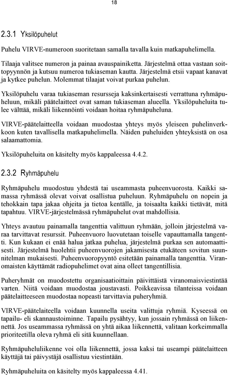 Yksilöpuhelu varaa tukiaseman resursseja kaksinkertaisesti verrattuna ryhmäpuheluun, mikäli päätelaitteet ovat saman tukiaseman alueella.