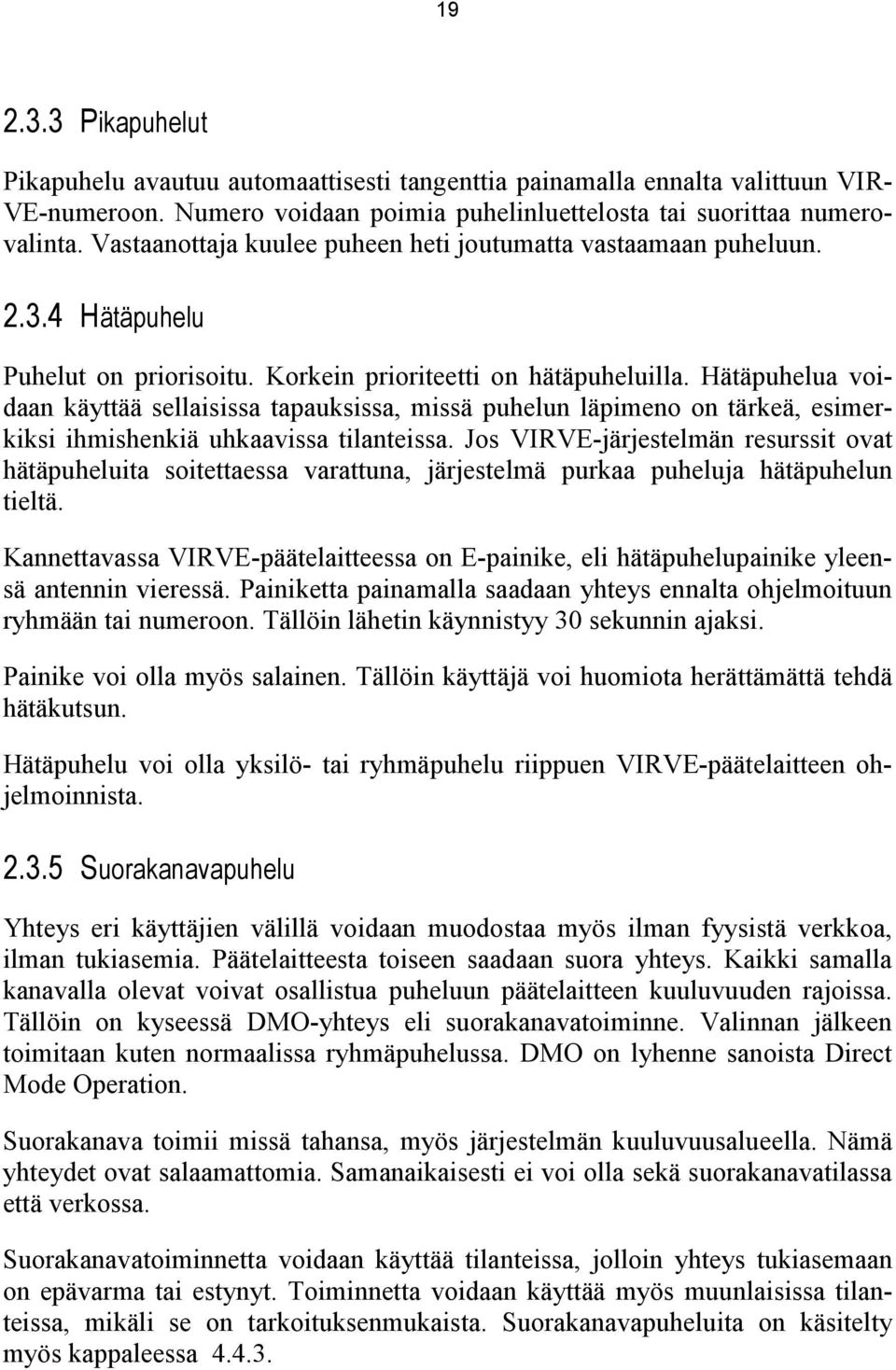 Hätäpuhelua voidaan käyttää sellaisissa tapauksissa, missä puhelun läpimeno on tärkeä, esimerkiksi ihmishenkiä uhkaavissa tilanteissa.