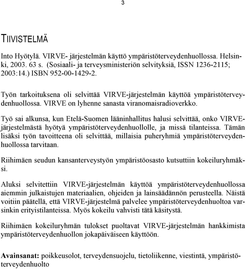 Työ sai alkunsa, kun Etelä-Suomen lääninhallitus halusi selvittää, onko VIRVEjärjestelmästä hyötyä ympäristöterveydenhuollolle, ja missä tilanteissa.