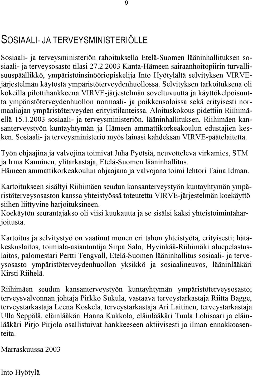 Selvityksen tarkoituksena oli kokeilla pilottihankkeena VIRVE-järjestelmän soveltuvuutta ja käyttökelpoisuutta ympäristöterveydenhuollon normaali- ja poikkeusoloissa sekä erityisesti normaaliajan