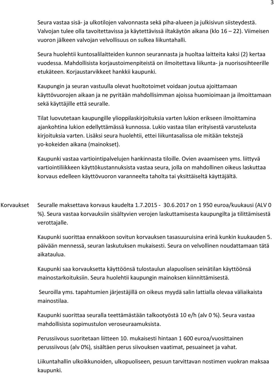 Mahdollisista korjaustoimenpiteistä on ilmoitettava liikunta- ja nuorisosihteerille etukäteen. Korjaustarvikkeet hankkii kaupunki.
