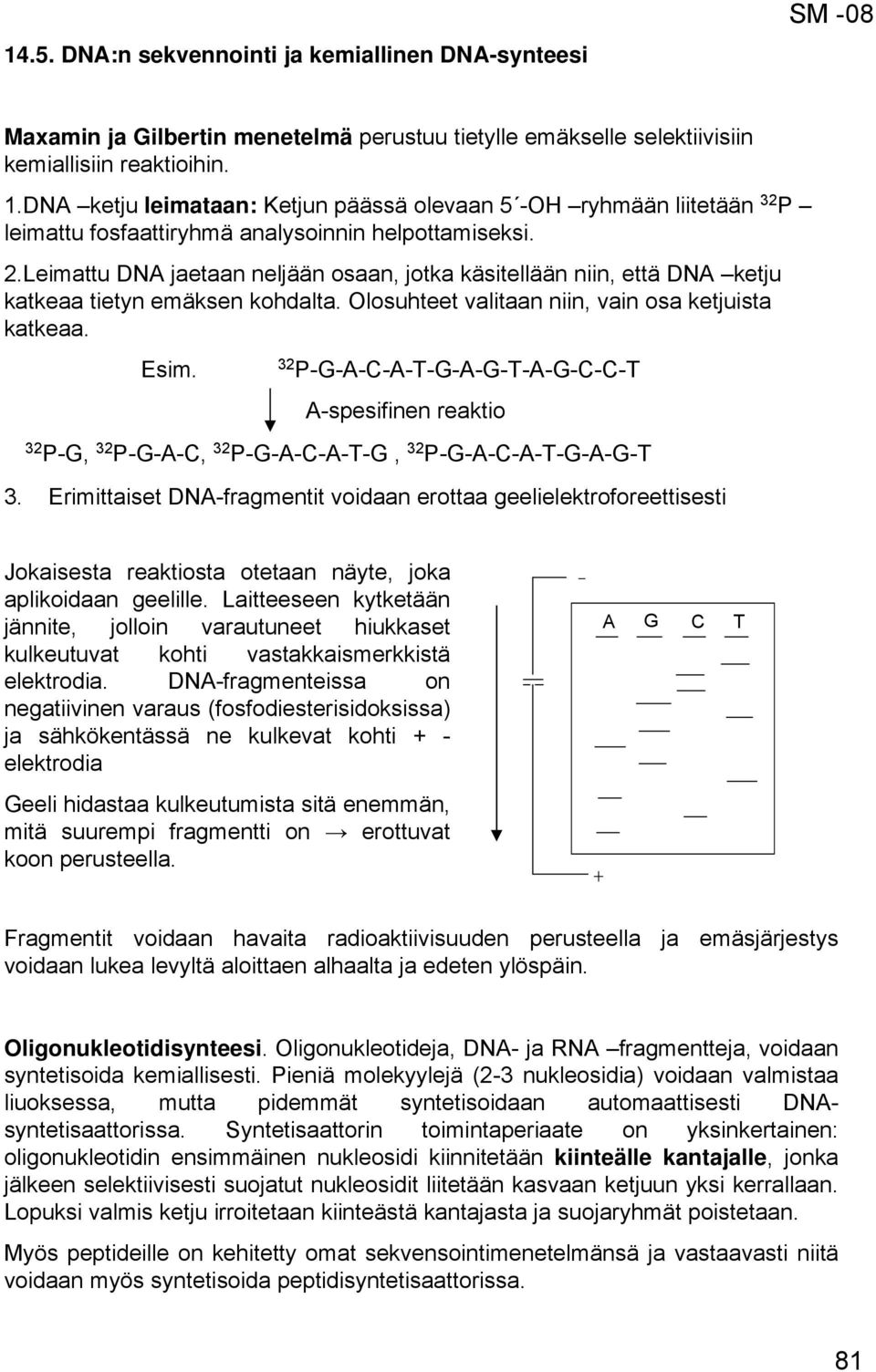 Leimattu DA jaetaan neljään osaan, jotka käsitellään niin, että DA ketju katkeaa tietyn emäksen kohdalta. losuhteet valitaan niin, vain osa ketjuista katkeaa. Esim.