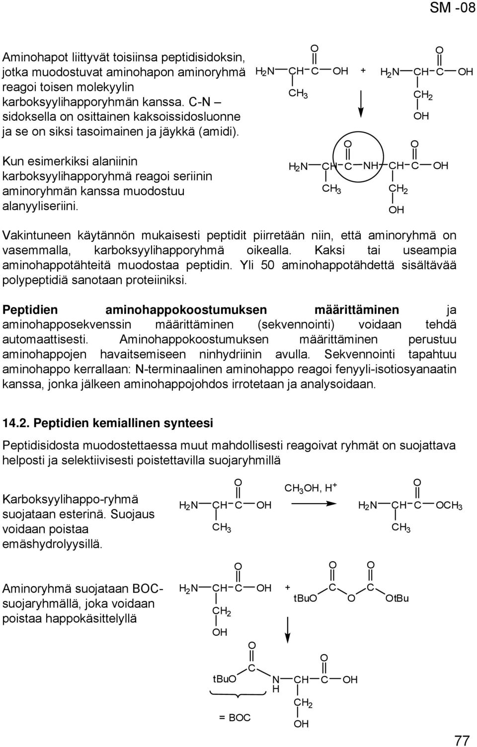 Kun esimerkiksi alaniinin karboksyylihapporyhmä reagoi seriinin aminoryhmän kanssa muodostuu alanyyliseriini.