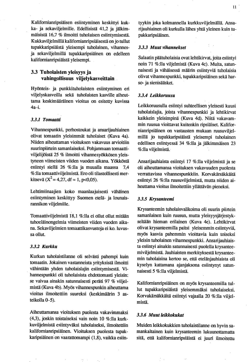 3 Tuholaisten yleisyys ja vahingollisuus viljelykasveittain Hyönteis- ja puniddtuholaisten esiintyminen eri viljelyskasveilla sekä tuholaisten kasville aiheuttama keskimääräinen vioitus on esitetty