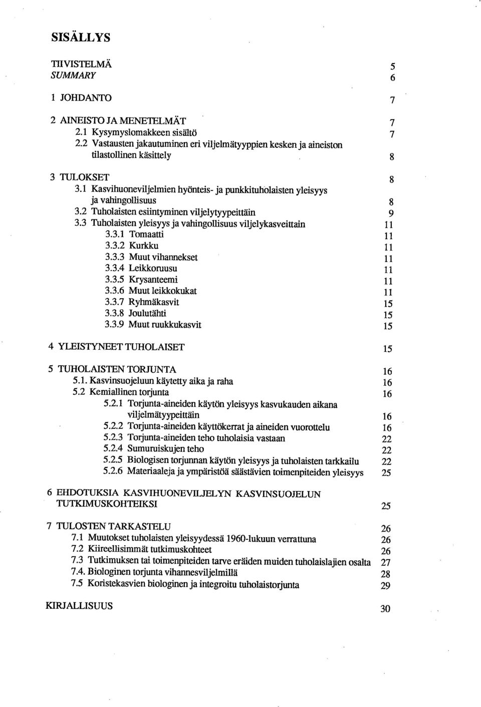 2 Tuholaisten esiintyminen viljelytyypeittäin 9 3.3 Tuholaisten yleisyys ja vahingollisuus viljelykasveittain 11 3.3.1 Tomaatti 11 3.3.2 Kurkku 11 3.3.3 Muut vihannekset 11 3.3.4 Leikkoruusu 11 3.3.5 Krysanteemi 11 3.