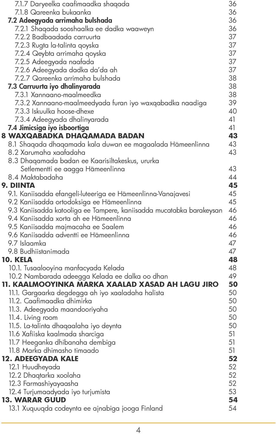 3.3 Iskuulka hoose-dhexe 40 7.3.4 Adeegyada dhalinyarada 41 7.4 Jimicsiga iyo isboortiga 41 8 WAXQABADKA DHAQAMADA BADAN 43 8.1 Shaqada dhaqamada kala duwan ee magaalada Hämeenlinna 43 8.