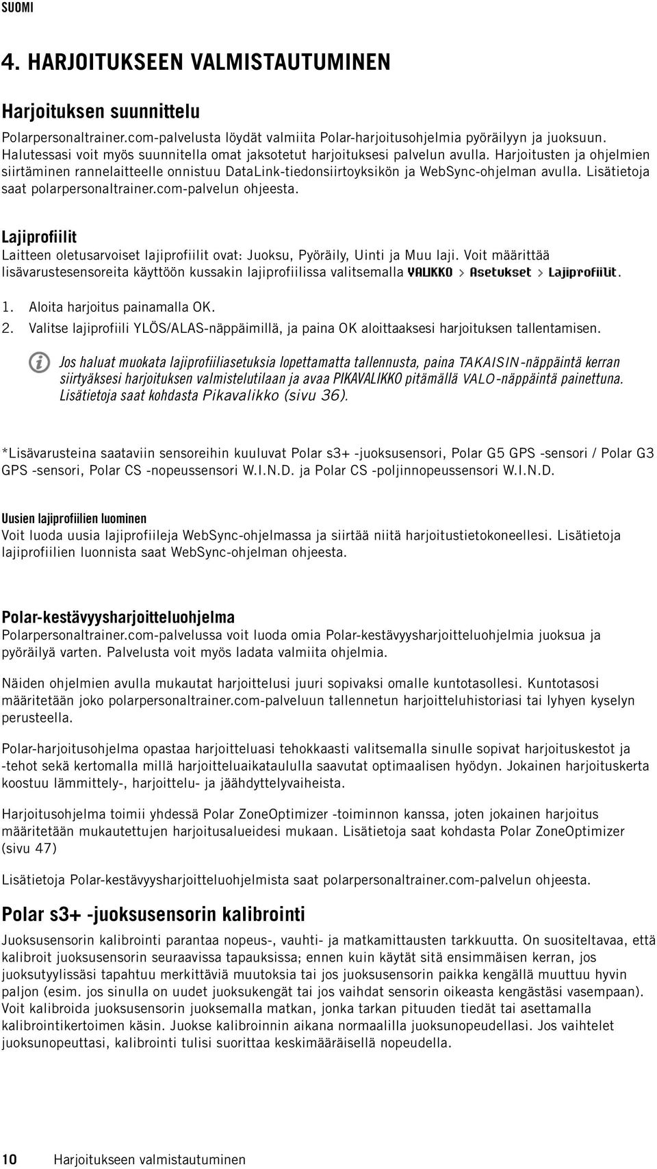 Lisätietoja saat polarpersonaltrainer.com-palvelun ohjeesta. Lajiprofiilit Laitteen oletusarvoiset lajiprofiilit ovat: Juoksu, Pyöräily, Uinti ja Muu laji.