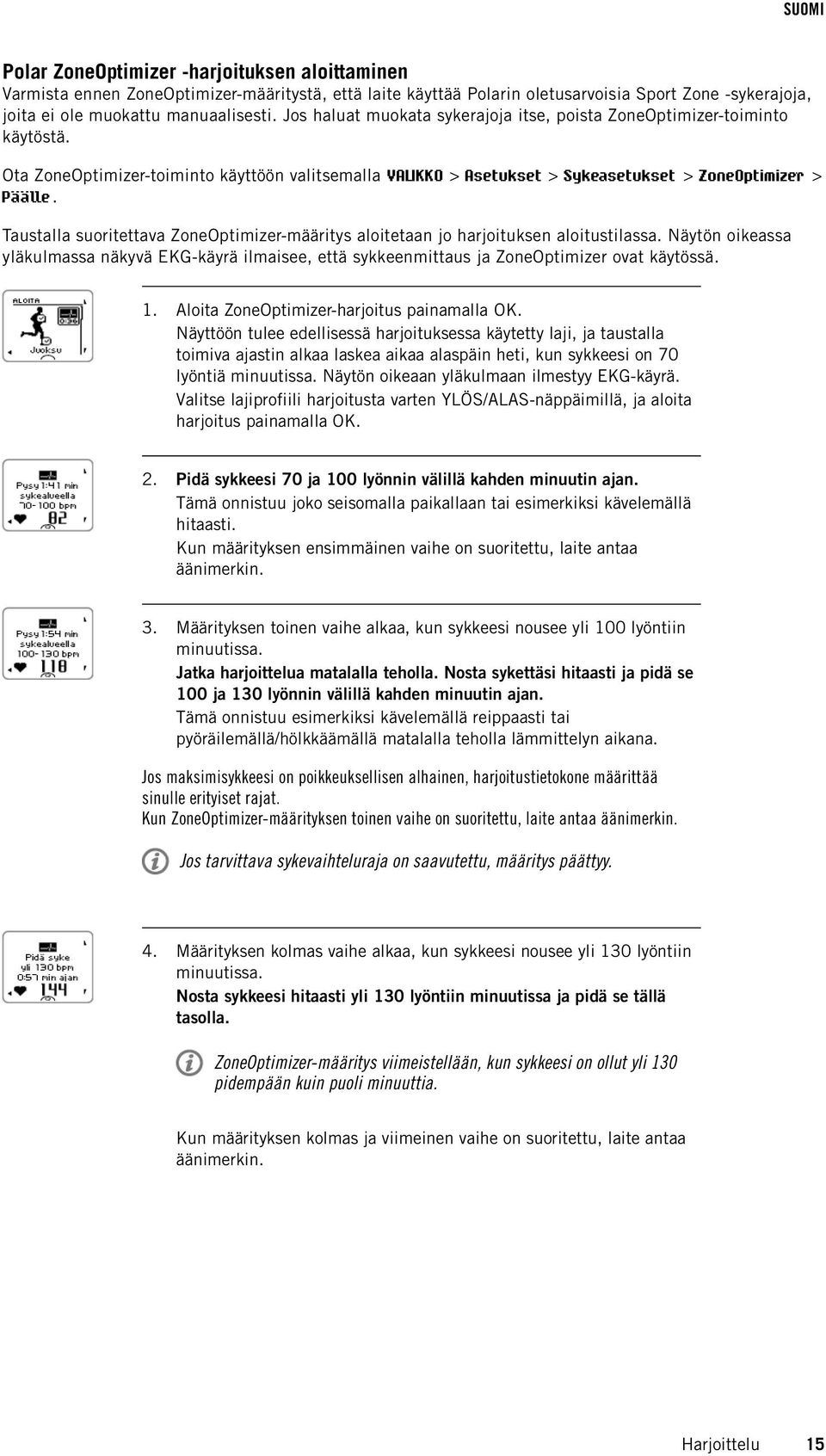 Taustalla suoritettava ZoneOptimizer-määritys aloitetaan jo harjoituksen aloitustilassa. Näytön oikeassa yläkulmassa näkyvä EKG-käyrä ilmaisee, että sykkeenmittaus ja ZoneOptimizer ovat käytössä. 1.