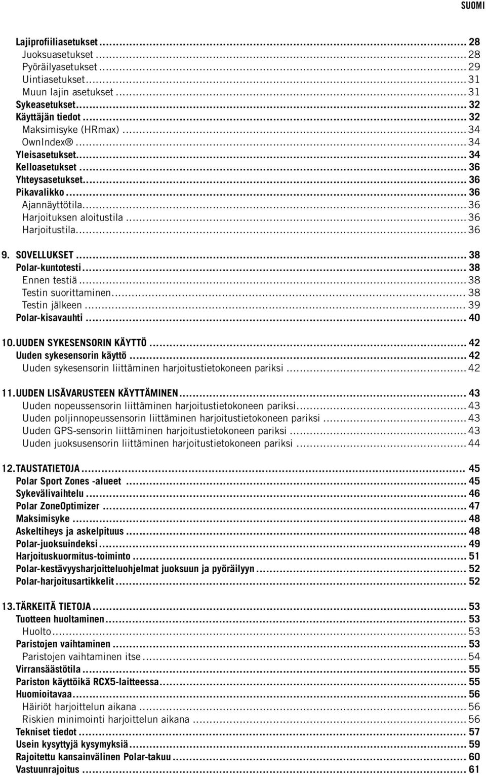 .. 38 Ennen testiä... 38 Testin suorittaen... 38 Testin jälkeen... 39 Polar-kisavauhti... 40 10.UUDEN SYKESENSORIN KÄYTTÖ... 42 Uuden sykesensorin käyttö.