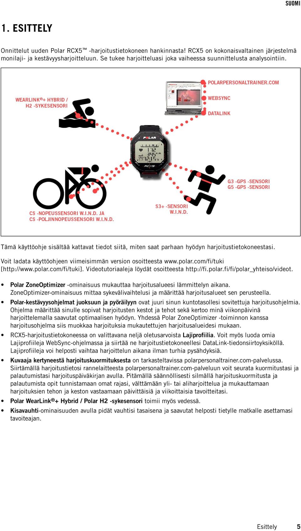 Voit ladata käyttöohjeen viimeisimmän version osoitteesta www.polar.com/fi/tuki [http://www.polar.com/fi/tuki]. Videotutoriaaleja löydät osoitteesta http://fi.polar.fi/fi/polar_yhteiso/videot.