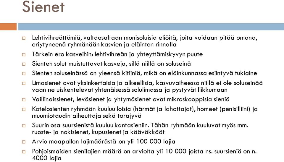 kasvuvaiheessa niillä ei ole soluseinää vaan ne uiskentelevat yhtenäisessä solulimassa ja pystyvät liikkumaan Vaillinaissienet, leväsienet ja yhtymäsienet ovat mikroskooppisia sieniä Kotelosienten