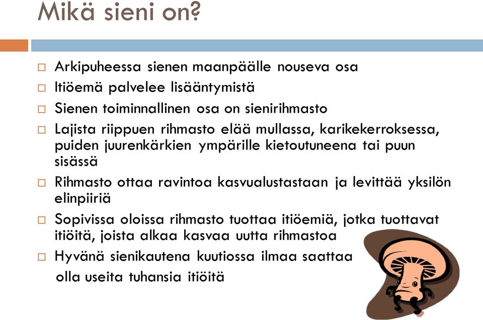 riippuen rihmasto elää mullassa, karikekerroksessa, puiden juurenkärkien ympärille kietoutuneena tai puun sisässä Rihmasto