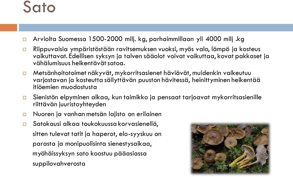 Metsänhoitotoimet näkyvät, mykorritsasienet häviävät, muidenkin vaikeutuu varjostavan ja kosteutta säilyttävän puuston hävitessä, heinittyminen heikentää itiöemien muodostusta Sienistön elpyminen