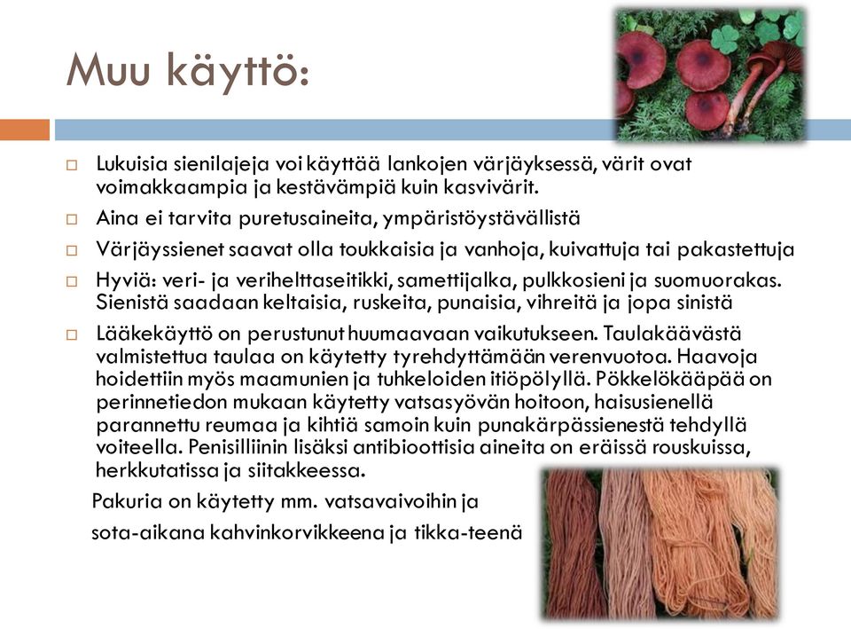 suomuorakas. Sienistä saadaan keltaisia, ruskeita, punaisia, vihreitä ja jopa sinistä Lääkekäyttö on perustunut huumaavaan vaikutukseen.