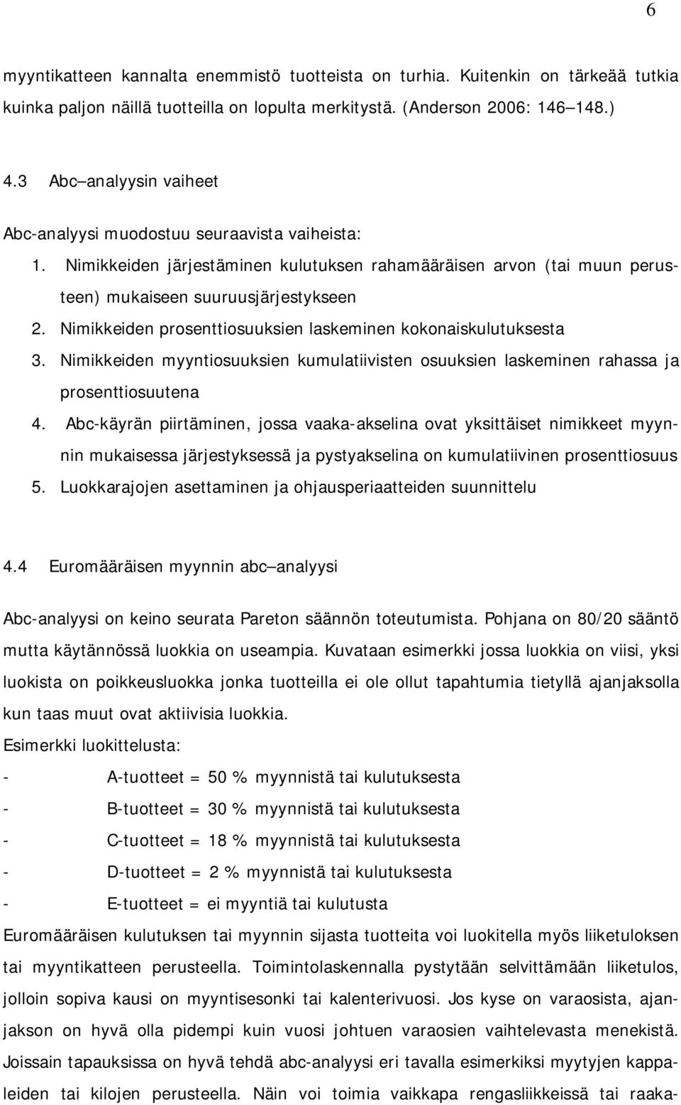 Nimikkeiden prosenttiosuuksien laskeminen kokonaiskulutuksesta 3. Nimikkeiden myyntiosuuksien kumulatiivisten osuuksien laskeminen rahassa ja prosenttiosuutena 4.