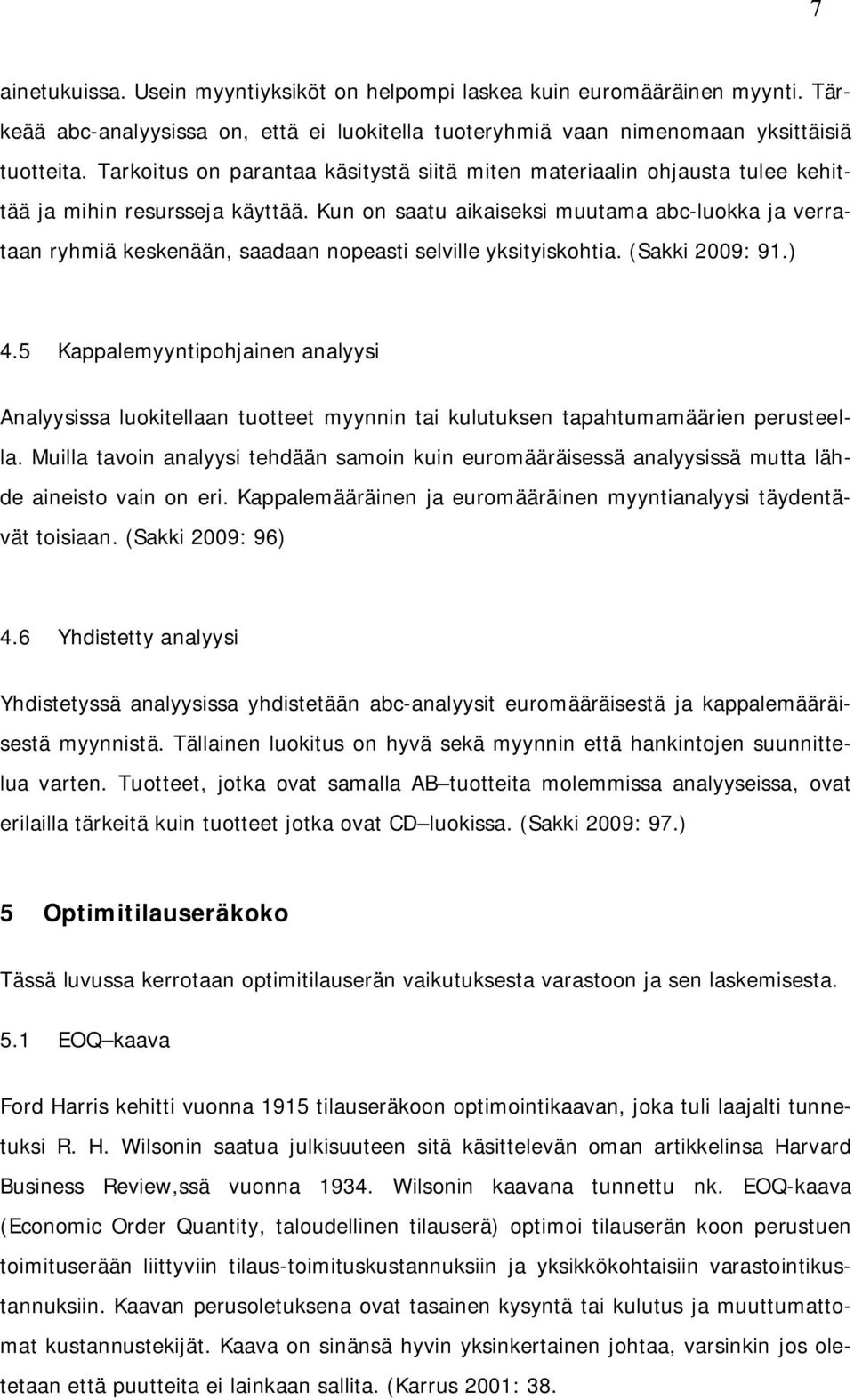 Kun on saatu aikaiseksi muutama abc-luokka ja verrataan ryhmiä keskenään, saadaan nopeasti selville yksityiskohtia. (Sakki 2009: 91.) 4.