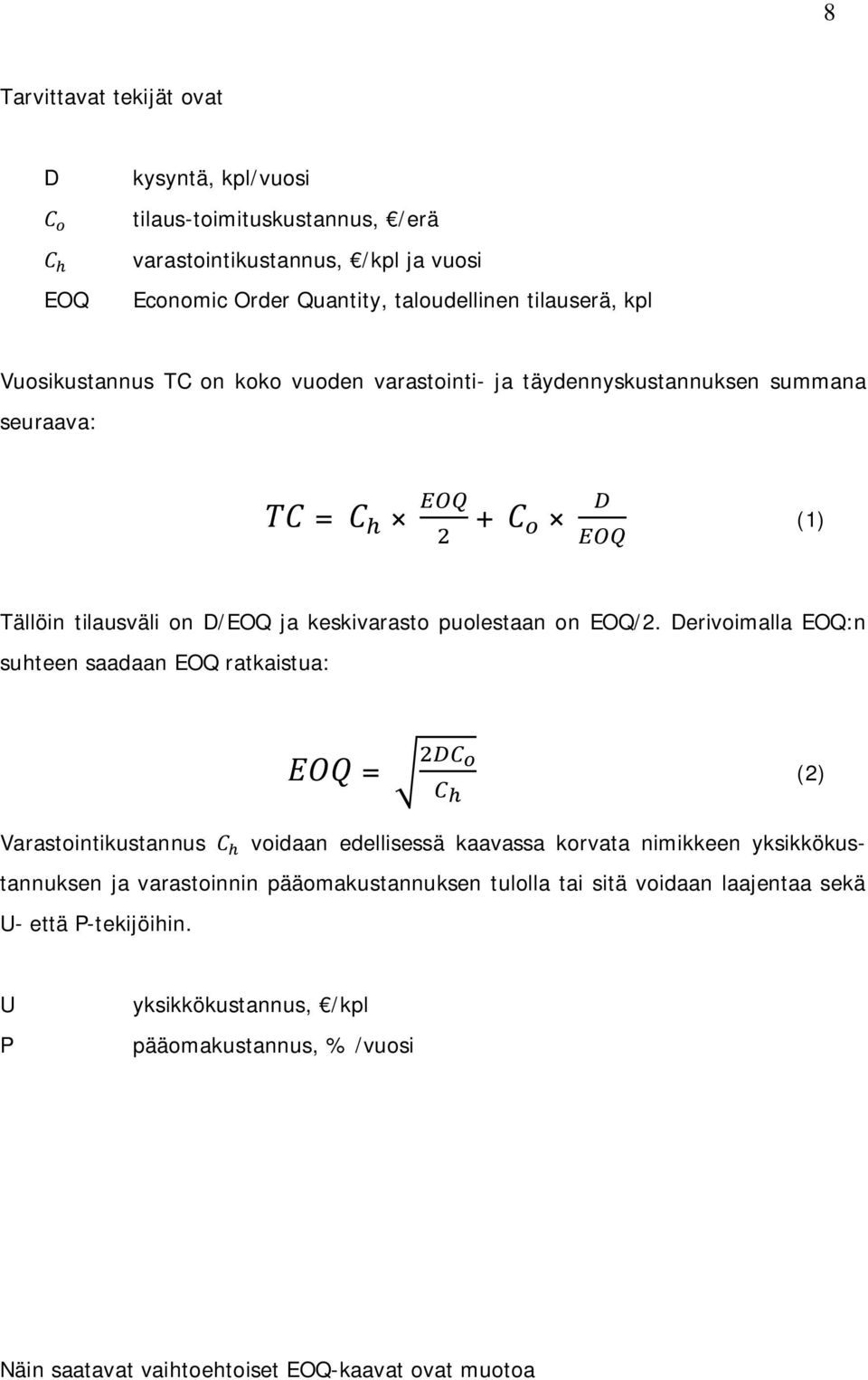 Derivoimalla EOQ:n suhteen saadaan EOQ ratkaistua: = (2) Varastointikustannus voidaan edellisessä kaavassa korvata nimikkeen yksikkökustannuksen ja varastoinnin