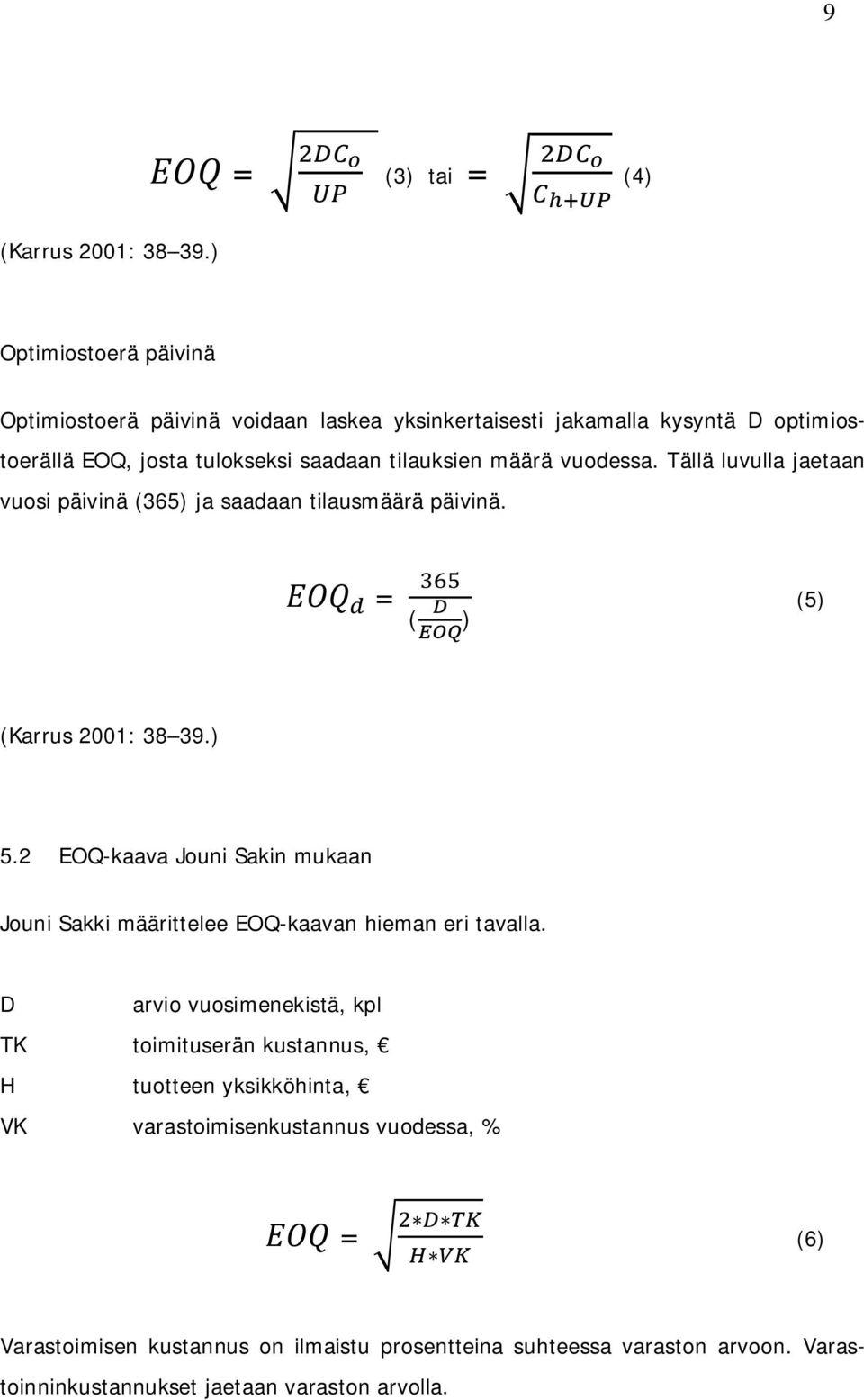 tilauksien määrä vuodessa. Tällä luvulla jaetaan vuosi päivinä (365) ja saadaan tilausmäärä päivinä. = ( ) (5) (Karrus 2001: 38 39.) 5.