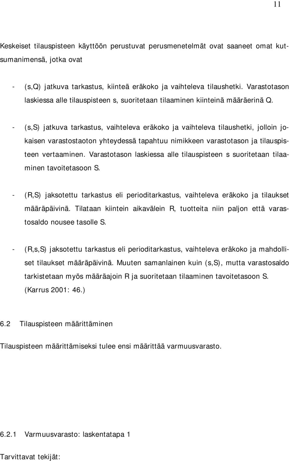 - (s,s) jatkuva tarkastus, vaihteleva eräkoko ja vaihteleva tilaushetki, jolloin jokaisen varastostaoton yhteydessä tapahtuu nimikkeen varastotason ja tilauspisteen vertaaminen.