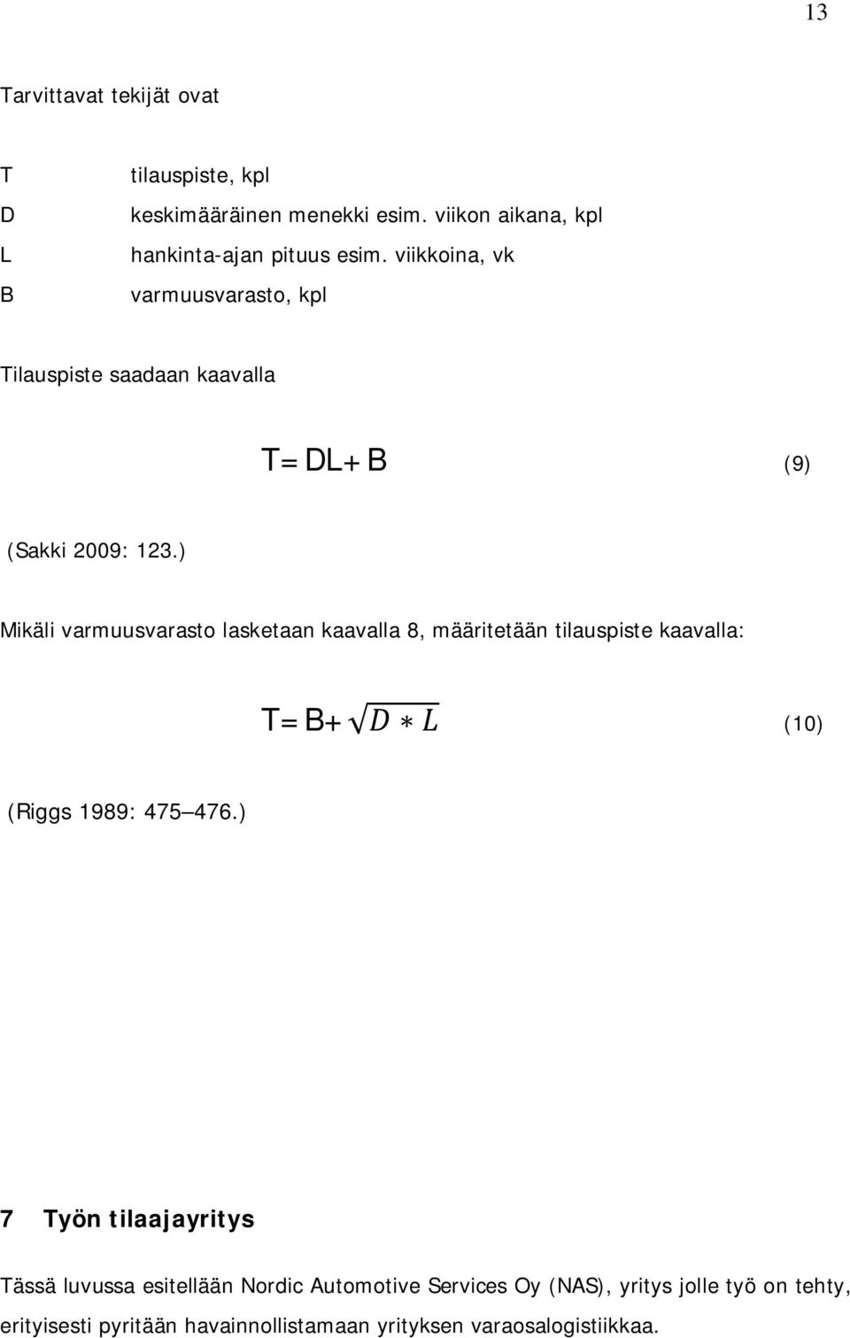 ) Mikäli varmuusvarasto lasketaan kaavalla 8, määritetään tilauspiste kaavalla: T=B+ (10) (Riggs 1989: 475 476.