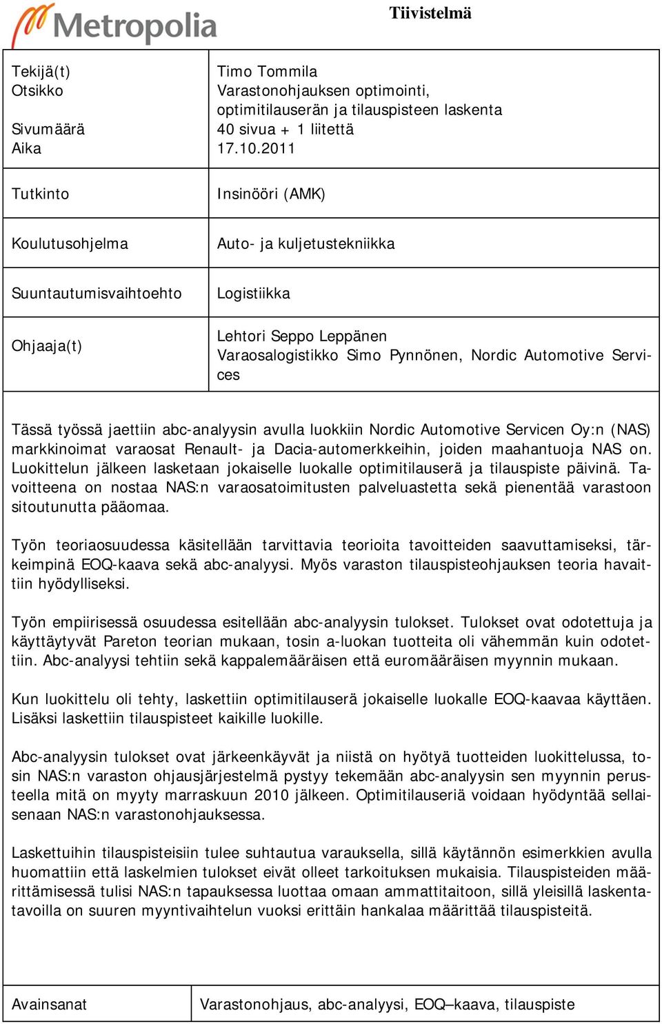 työssä jaettiin abc-analyysin avulla luokkiin Nordic Automotive Servicen Oy:n (NAS) markkinoimat varaosat Renault- ja Dacia-automerkkeihin, joiden maahantuoja NAS on.