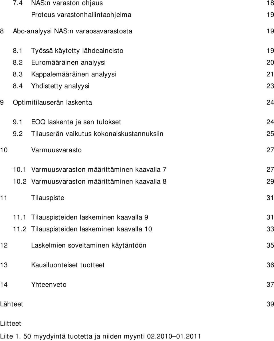 2 Tilauserän vaikutus kokonaiskustannuksiin 25 10 Varmuusvarasto 27 10.1 Varmuusvaraston määrittäminen kaavalla 7 27 10.2 Varmuusvaraston määrittäminen kaavalla 8 29 11 Tilauspiste 31 11.