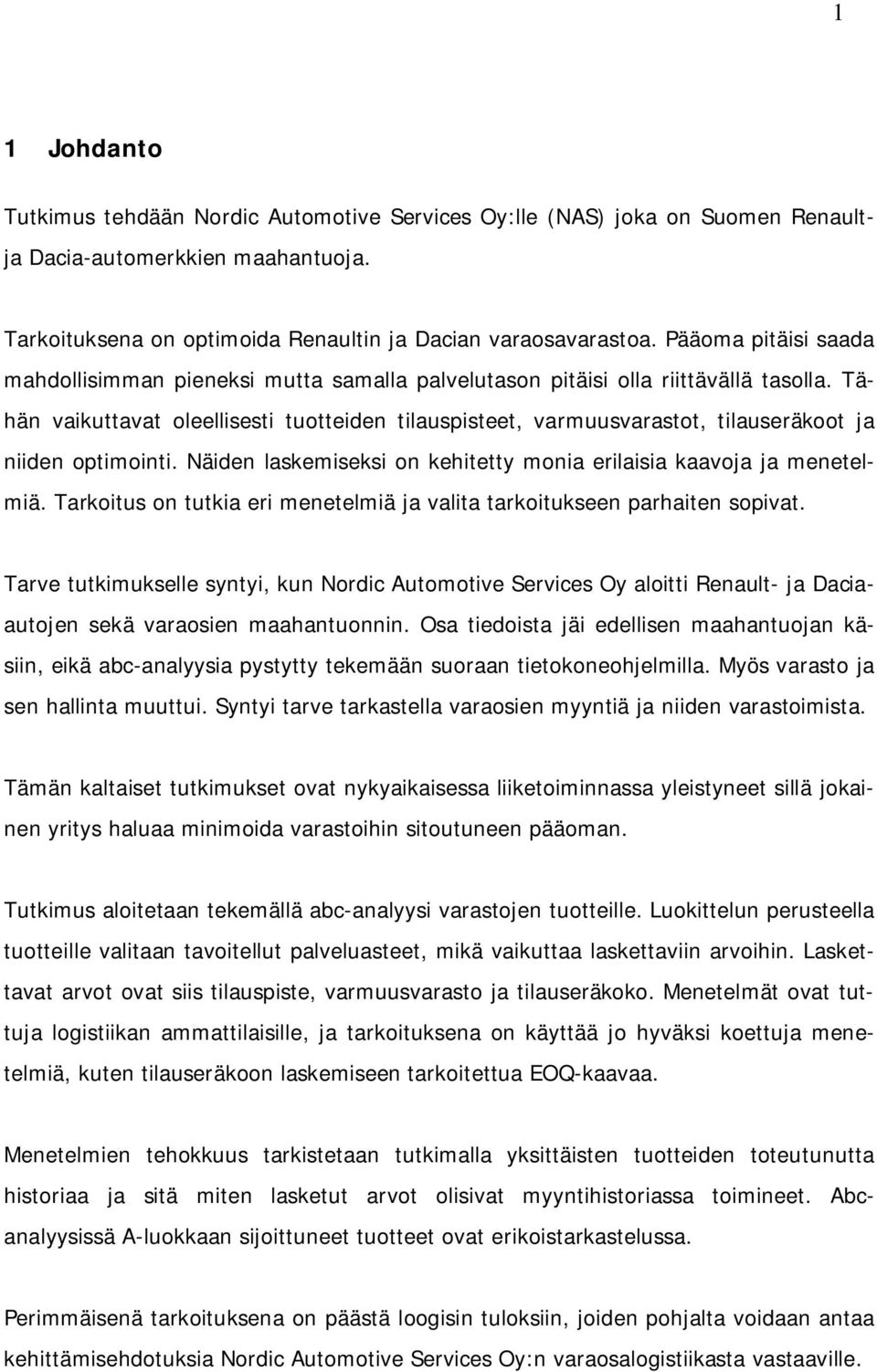 Tähän vaikuttavat oleellisesti tuotteiden tilauspisteet, varmuusvarastot, tilauseräkoot ja niiden optimointi. Näiden laskemiseksi on kehitetty monia erilaisia kaavoja ja menetelmiä.