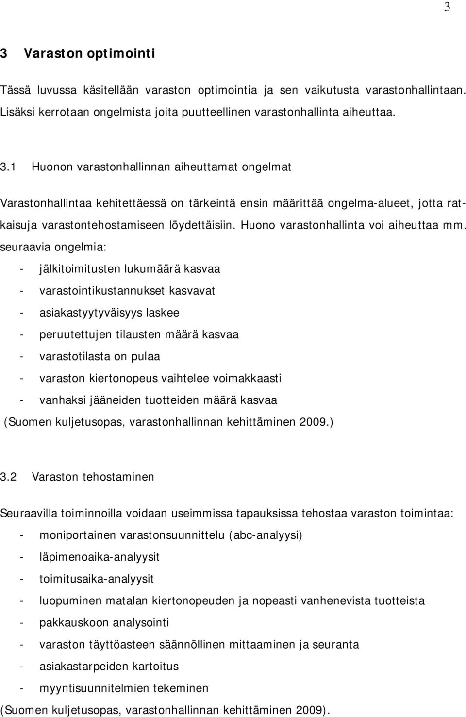 seuraavia ongelmia: - jälkitoimitusten lukumäärä kasvaa - varastointikustannukset kasvavat - asiakastyytyväisyys laskee - peruutettujen tilausten määrä kasvaa - varastotilasta on pulaa - varaston