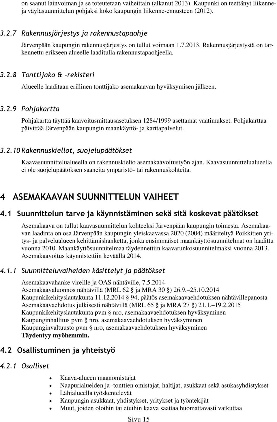 Pohjakarttaa päivittää Järvenpään kaupungin maankäyttö- ja karttapalvelut. 3.2.10 Rakennuskiellot, suojelupäätökset Kaavasuunnittelualueella on rakennuskielto asemakaavoitustyön ajan.