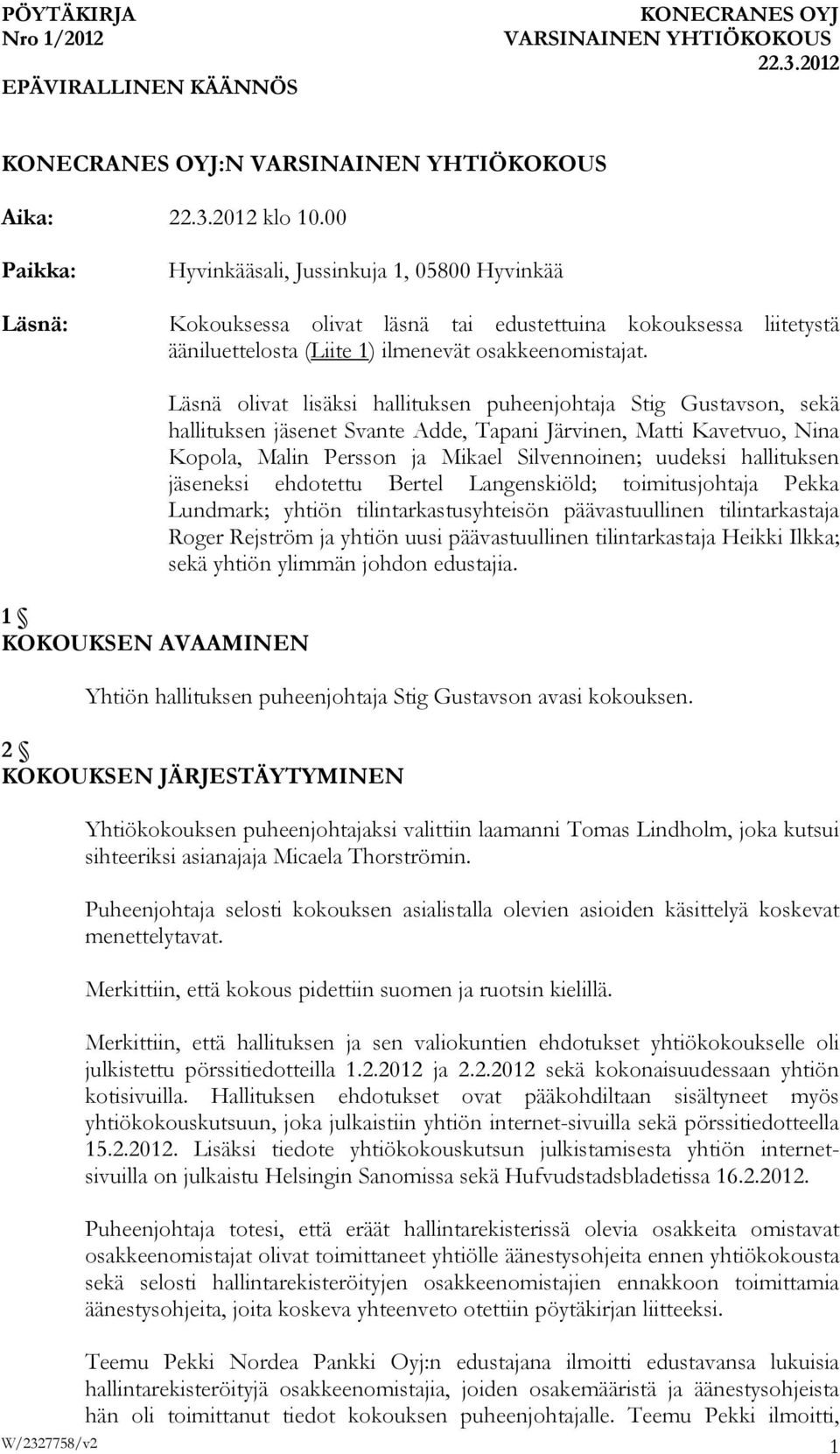 Silvennoinen; uudeksi hallituksen jäseneksi ehdotettu Bertel Langenskiöld; toimitusjohtaja Pekka Lundmark; yhtiön tilintarkastusyhteisön päävastuullinen tilintarkastaja Roger Rejström ja yhtiön uusi