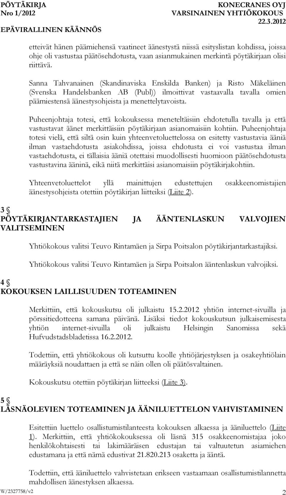 Puheenjohtaja totesi, että kokouksessa meneteltäisiin ehdotetulla tavalla ja että vastustavat äänet merkittäisiin pöytäkirjaan asianomaisiin kohtiin.