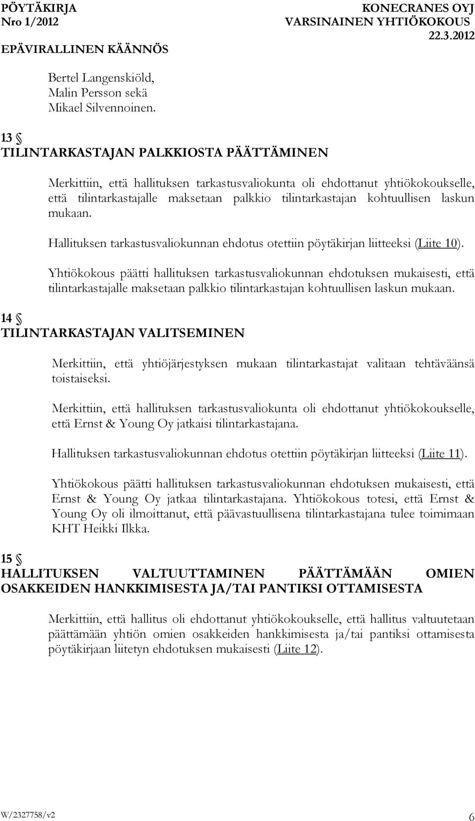 laskun mukaan. Hallituksen tarkastusvaliokunnan ehdotus otettiin pöytäkirjan liitteeksi (Liite 10).