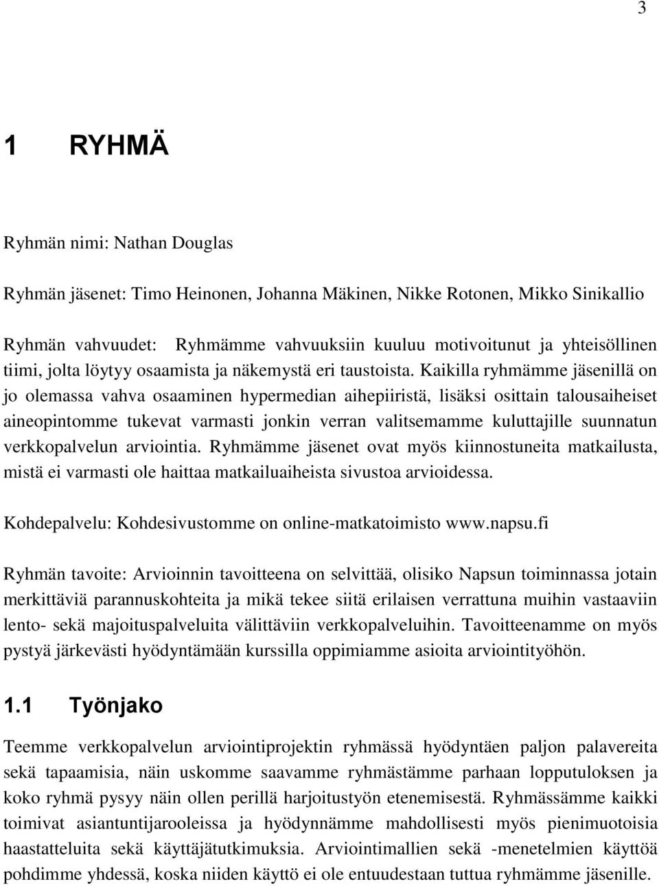 Kaikilla ryhmämme jäsenillä on jo olemassa vahva osaaminen hypermedian aihepiiristä, lisäksi osittain talousaiheiset aineopintomme tukevat varmasti jonkin verran valitsemamme kuluttajille suunnatun