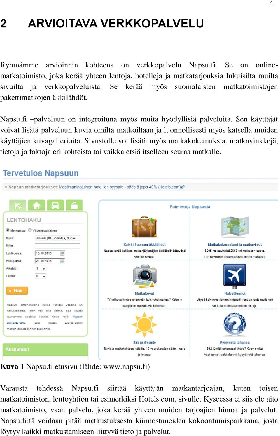 Se kerää myös suomalaisten matkatoimistojen pakettimatkojen äkkilähdöt. Napsu.fi palveluun on integroituna myös muita hyödyllisiä palveluita.